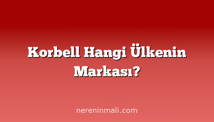 Korbell Hangi Ülkenin Markası?