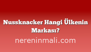 Nussknacker Hangi Ülkenin Markası?