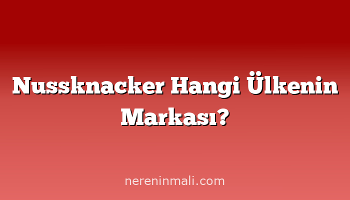 Nussknacker Hangi Ülkenin Markası?