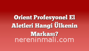 Orient Profesyonel El Aletleri Hangi Ülkenin Markası?