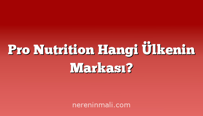 Pro Nutrition Hangi Ülkenin Markası?