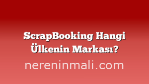 ScrapBooking Hangi Ülkenin Markası?