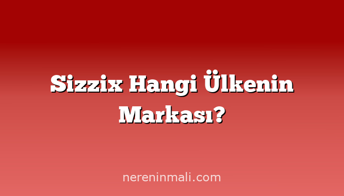 Sizzix Hangi Ülkenin Markası?