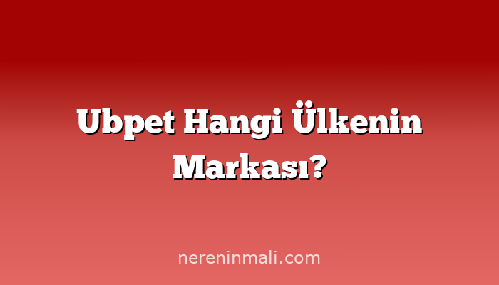 Ubpet Hangi Ülkenin Markası?