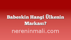 Babeskin Hangi Ülkenin Markası?