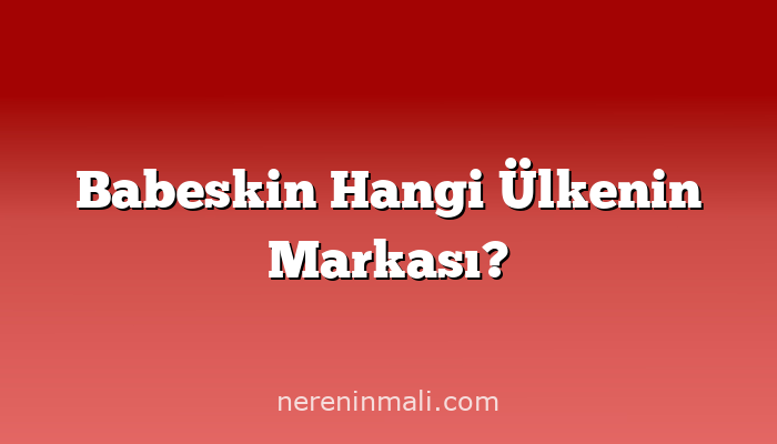 Babeskin Hangi Ülkenin Markası?
