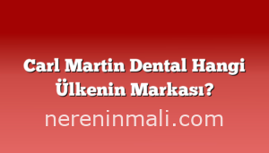 Carl Martin Dental Hangi Ülkenin Markası?