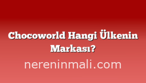 Chocoworld Hangi Ülkenin Markası?