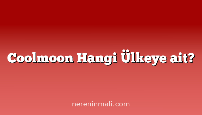 Coolmoon Hangi Ülkeye ait?