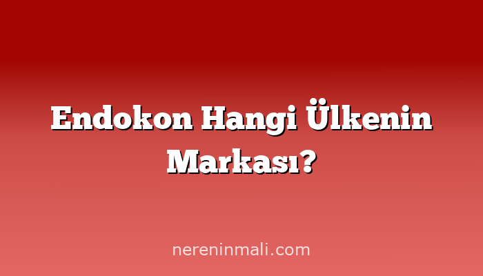 Endokon Hangi Ülkenin Markası?