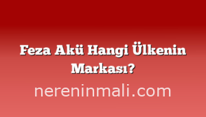 Feza Akü Hangi Ülkenin Markası?