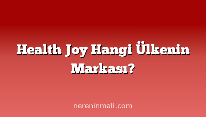 Health Joy Hangi Ülkenin Markası?