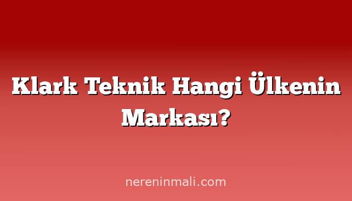 Klark Teknik Hangi Ülkenin Markası?