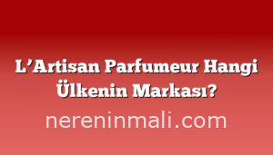 L’Artisan Parfumeur Hangi Ülkenin Markası?