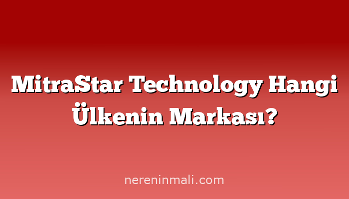 MitraStar Technology Hangi Ülkenin Markası?