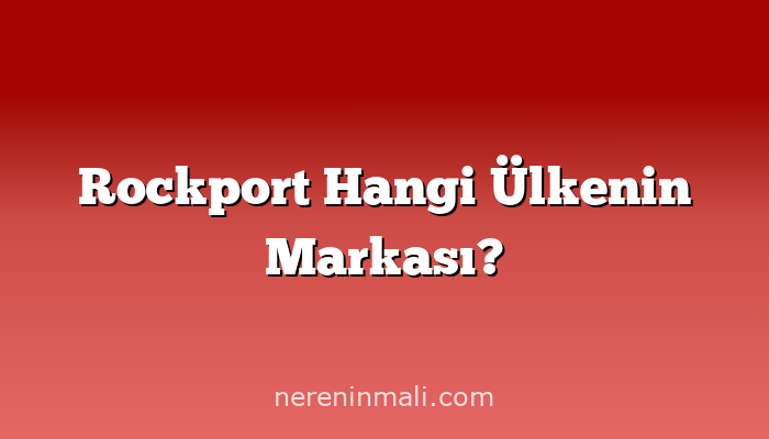 Rockport Hangi Ülkenin Markası?