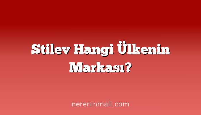Stilev Hangi Ülkenin Markası?