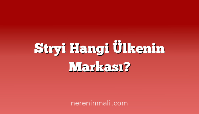 Stryi Hangi Ülkenin Markası?