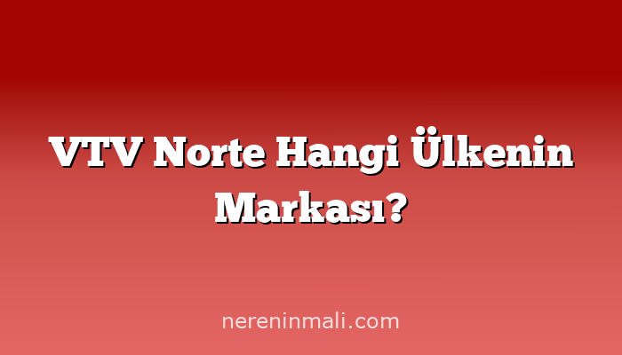 VTV Norte Hangi Ülkenin Markası?