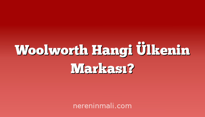 Woolworth Hangi Ülkenin Markası?