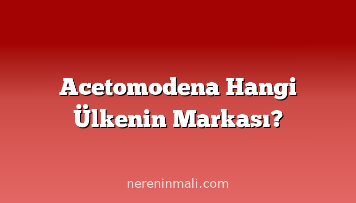 Acetomodena Hangi Ülkenin Markası?