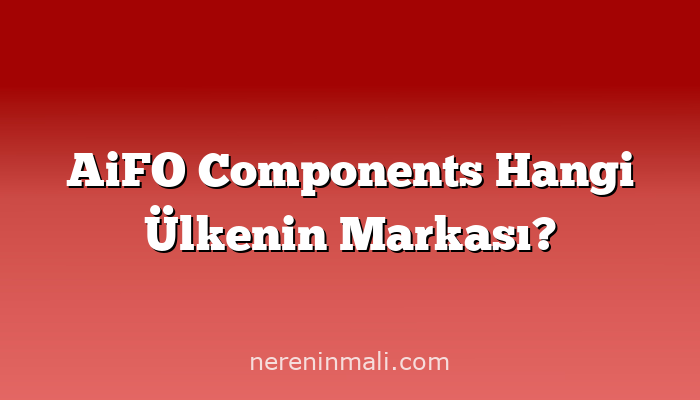 AiFO Components Hangi Ülkenin Markası?