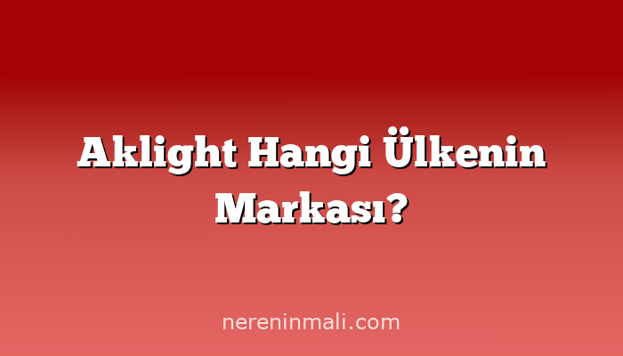 Aklight Hangi Ülkenin Markası?
