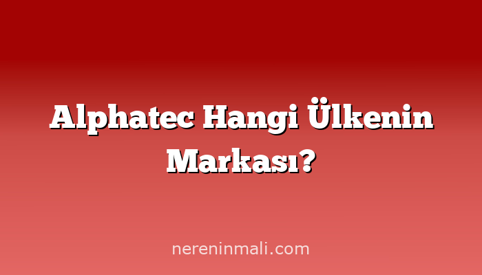 Alphatec Hangi Ülkenin Markası?