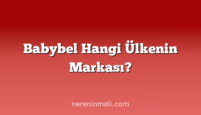 Babybel Hangi Ülkenin Markası?