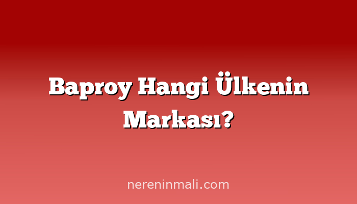 Baproy Hangi Ülkenin Markası?