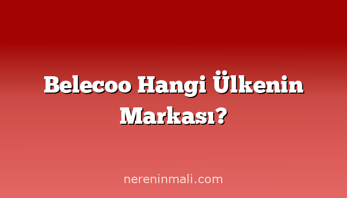 Belecoo Hangi Ülkenin Markası?