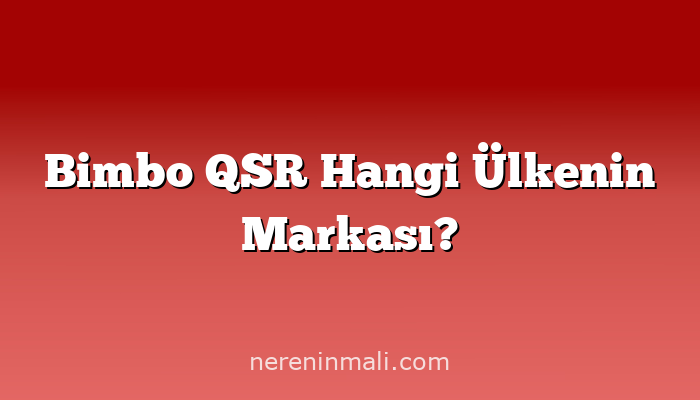 Bimbo QSR Hangi Ülkenin Markası?