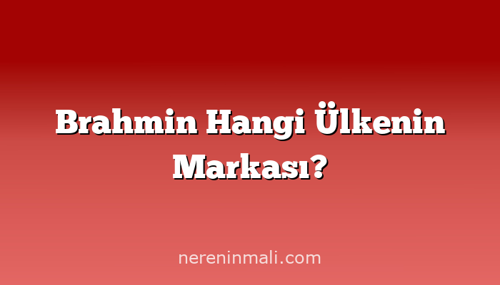 Brahmin Hangi Ülkenin Markası?