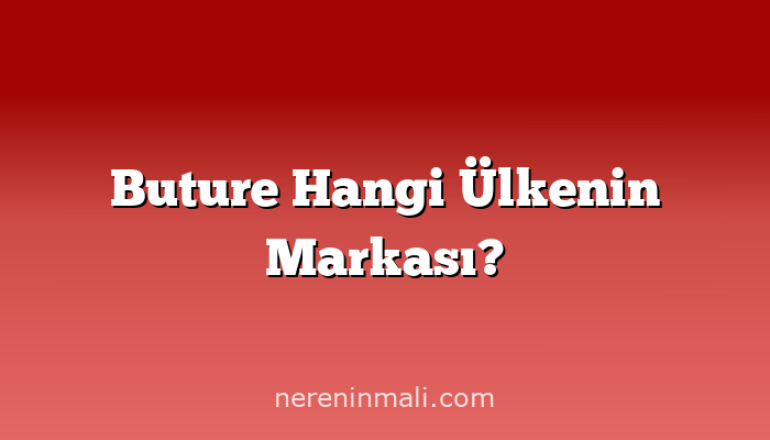 Buture Hangi Ülkenin Markası?