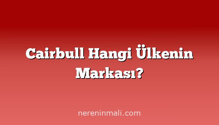 Cairbull Hangi Ülkenin Markası?