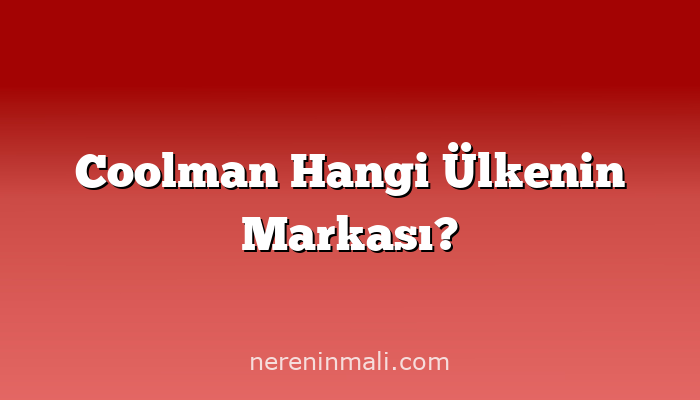 Coolman Hangi Ülkenin Markası?