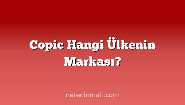Copic Hangi Ülkenin Markası?