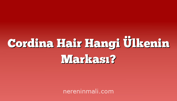 Cordina Hair Hangi Ülkenin Markası?
