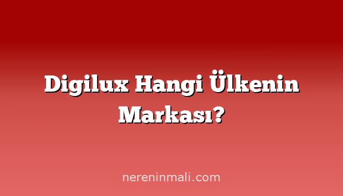 Digilux Hangi Ülkenin Markası?