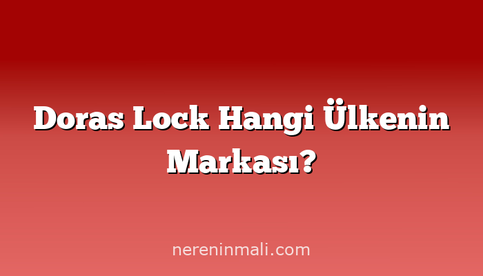 Doras Lock Hangi Ülkenin Markası?