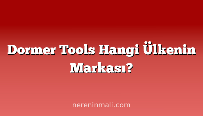 Dormer Tools Hangi Ülkenin Markası?