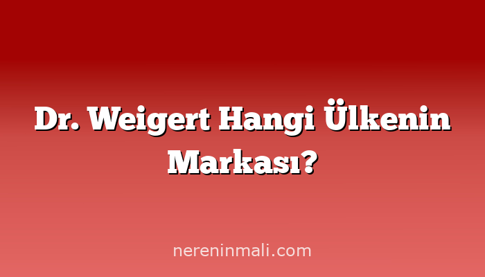 Dr. Weigert Hangi Ülkenin Markası?