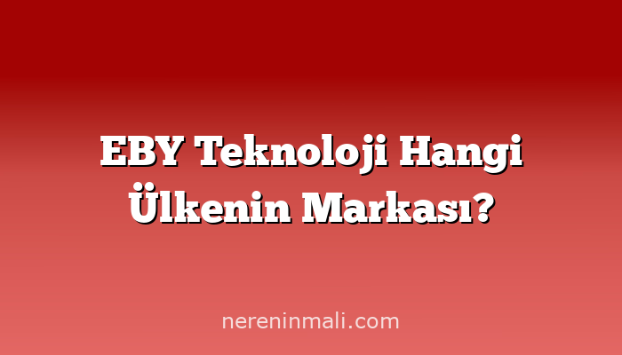 EBY Teknoloji Hangi Ülkenin Markası?