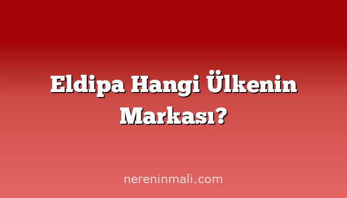 Eldipa Hangi Ülkenin Markası?