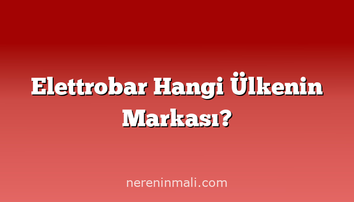 Elettrobar Hangi Ülkenin Markası?