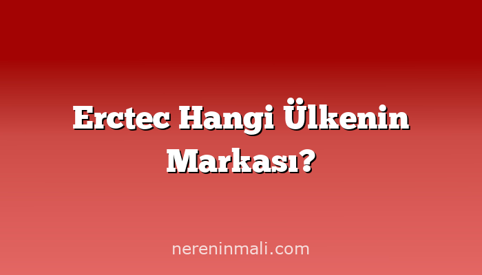 Erctec Hangi Ülkenin Markası?