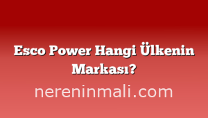 Esco Power Hangi Ülkenin Markası?