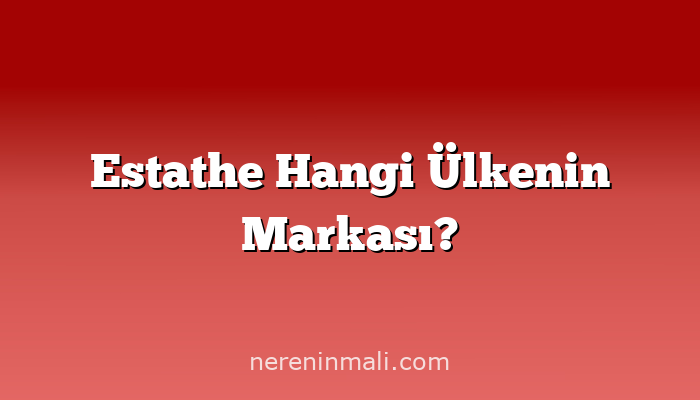 Estathe Hangi Ülkenin Markası?