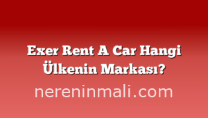 Exer Rent A Car Hangi Ülkenin Markası?