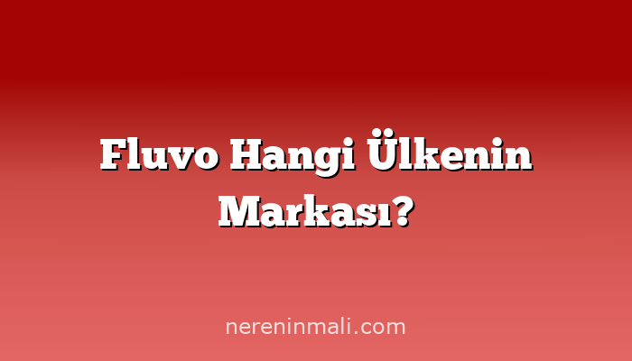 Fluvo Hangi Ülkenin Markası?